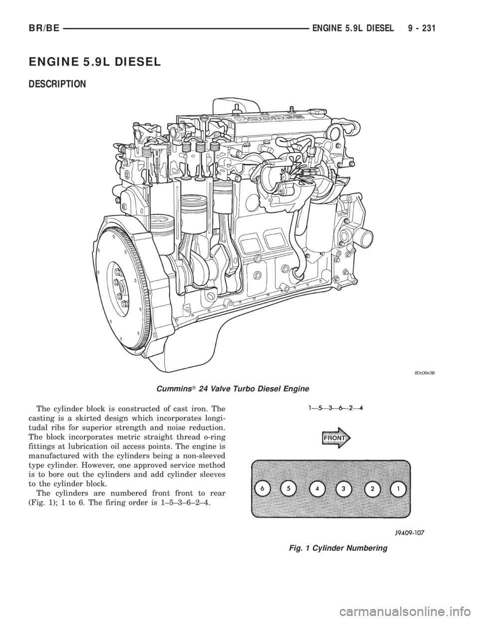 DODGE RAM 2001  Service Repair Manual ENGINE 5.9L DIESEL
DESCRIPTION
The cylinder block is constructed of cast iron. The
casting is a skirted design which incorporates longi-
tudal ribs for superior strength and noise reduction.
The block