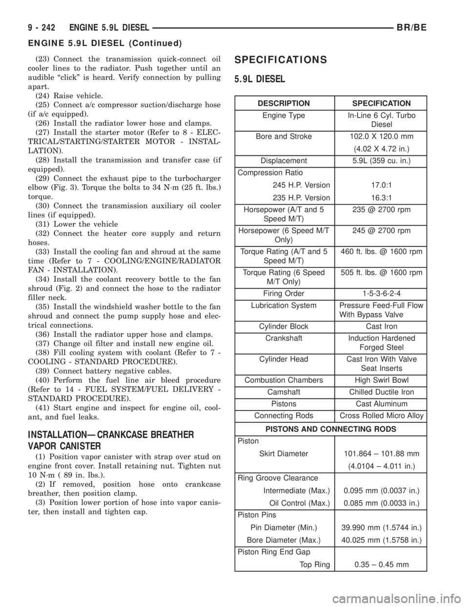 DODGE RAM 2001  Service Repair Manual (23) Connect the transmission quick-connect oil
cooler lines to the radiator. Push together until an
audible ªclickº is heard. Verify connection by pulling
apart.
(24) Raise vehicle.
(25) Connect a/