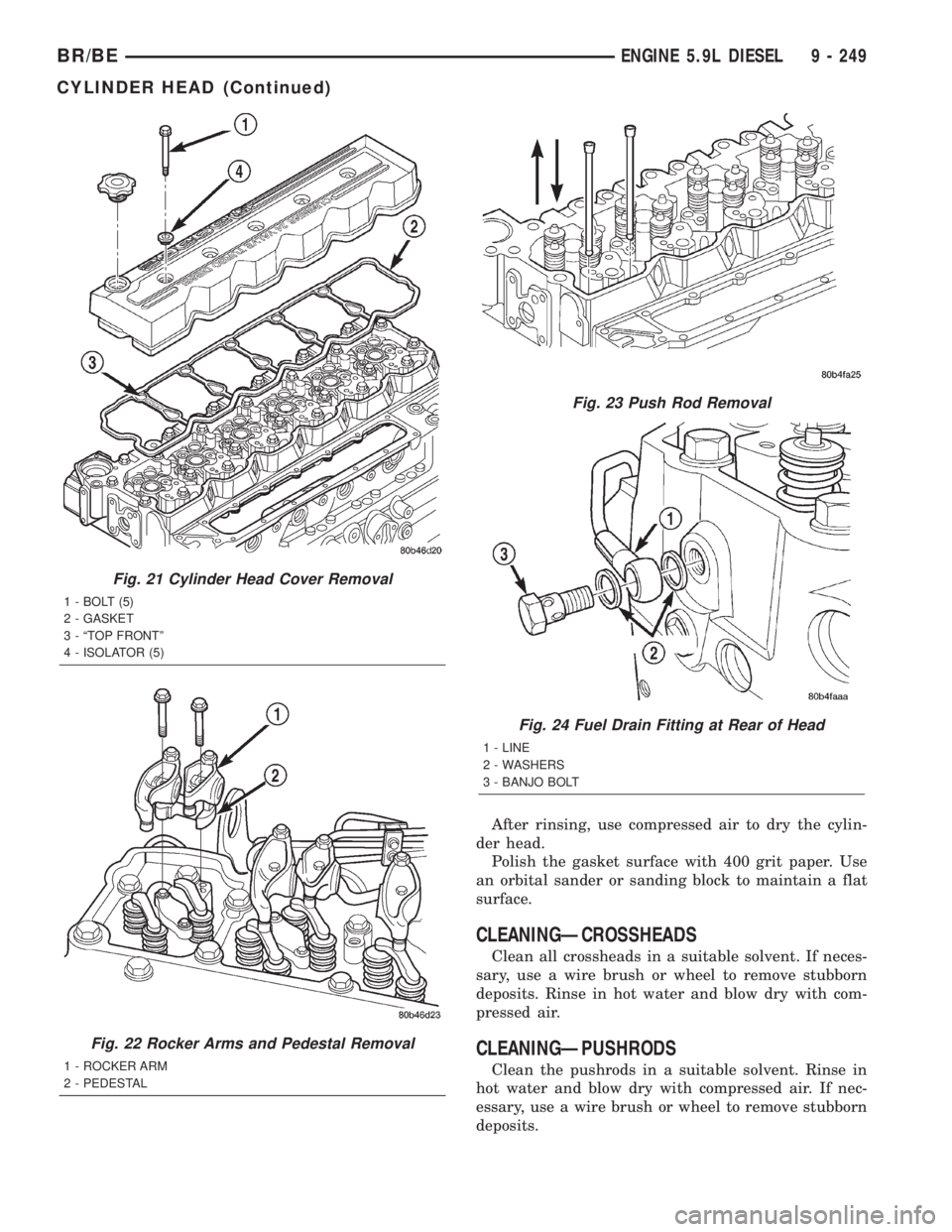 DODGE RAM 2001  Service Repair Manual After rinsing, use compressed air to dry the cylin-
der head.
Polish the gasket surface with 400 grit paper. Use
an orbital sander or sanding block to maintain a flat
surface.
CLEANINGÐCROSSHEADS
Cle