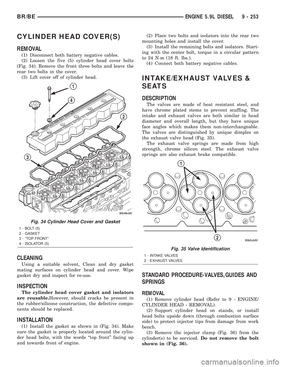 DODGE RAM 2001  Service Repair Manual CYLINDER HEAD COVER(S)
REMOVAL
(1) Disconnect both battery negative cables.
(2) Loosen the five (5) cylinder head cover bolts
(Fig. 34). Remove the front three bolts and leave the
rear two bolts in th