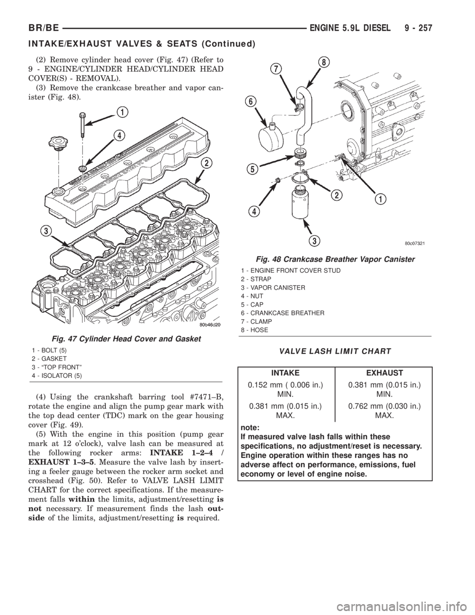 DODGE RAM 2001  Service Repair Manual (2) Remove cylinder head cover (Fig. 47) (Refer to
9 - ENGINE/CYLINDER HEAD/CYLINDER HEAD
COVER(S) - REMOVAL).
(3) Remove the crankcase breather and vapor can-
ister (Fig. 48).
(4) Using the crankshaf