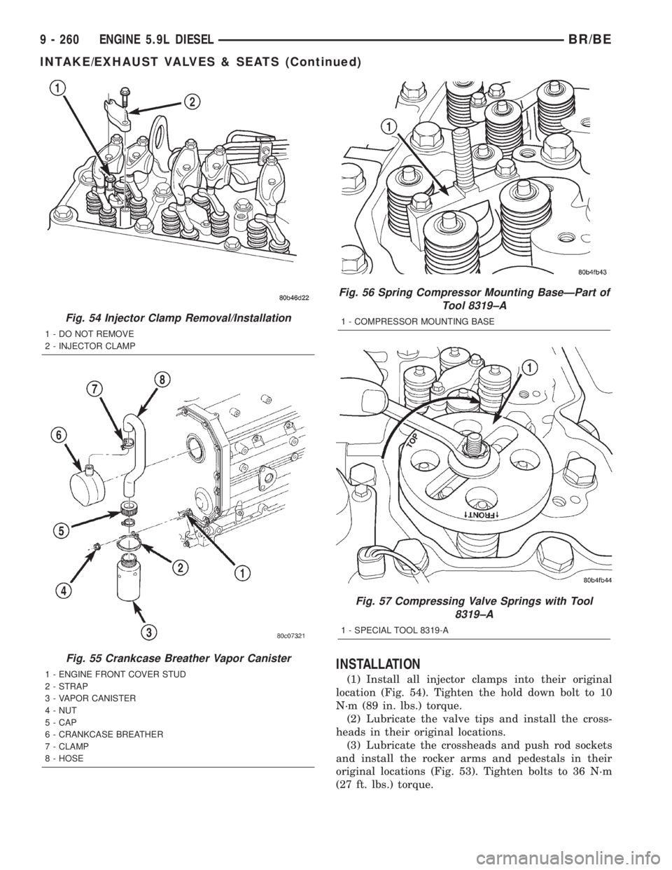 DODGE RAM 2001  Service Repair Manual INSTALLATION
(1) Install all injector clamps into their original
location (Fig. 54). Tighten the hold down bolt to 10
N´m (89 in. lbs.) torque.
(2) Lubricate the valve tips and install the cross-
hea