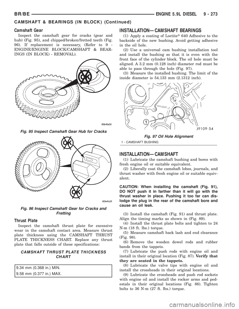 DODGE RAM 2001 Service Repair Manual Camshaft Gear
Inspect the camshaft gear for cracks (gear and
hub) (Fig. 95), and chipped/broken/fretted teeth (Fig.
96). If replacement is necessary, (Refer to 9 -
ENGINE/ENGINE BLOCK/CAMSHAFT & BEAR- DODGE RAM 2001 Service Repair Manual Camshaft Gear
Inspect the camshaft gear for cracks (gear and
hub) (Fig. 95), and chipped/broken/fretted teeth (Fig.
96). If replacement is necessary, (Refer to 9 -
ENGINE/ENGINE BLOCK/CAMSHAFT & BEAR-
