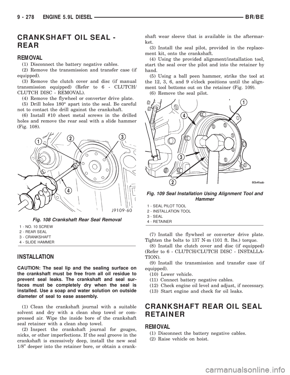DODGE RAM 2001 Service Repair Manual CRANKSHAFT OIL SEAL -
REAR
REMOVAL
(1) Disconnect the battery negative cables.
(2) Remove the transmission and transfer case (if
equipped).
(3) Remove the clutch cover and disc (if manual
transmission DODGE RAM 2001 Service Repair Manual CRANKSHAFT OIL SEAL -
REAR
REMOVAL
(1) Disconnect the battery negative cables.
(2) Remove the transmission and transfer case (if
equipped).
(3) Remove the clutch cover and disc (if manual
transmission