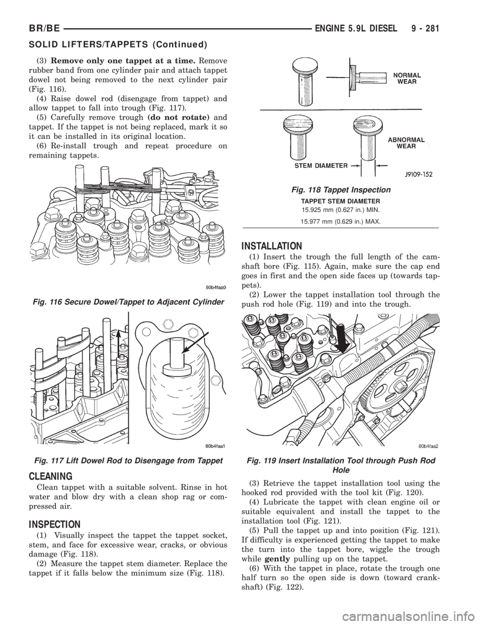DODGE RAM 2001 Service Repair Manual (3)Remove only one tappet at a time.Remove
rubber band from one cylinder pair and attach tappet
dowel not being removed to the next cylinder pair
(Fig. 116).
(4) Raise dowel rod (disengage from tappet DODGE RAM 2001 Service Repair Manual (3)Remove only one tappet at a time.Remove
rubber band from one cylinder pair and attach tappet
dowel not being removed to the next cylinder pair
(Fig. 116).
(4) Raise dowel rod (disengage from tappet