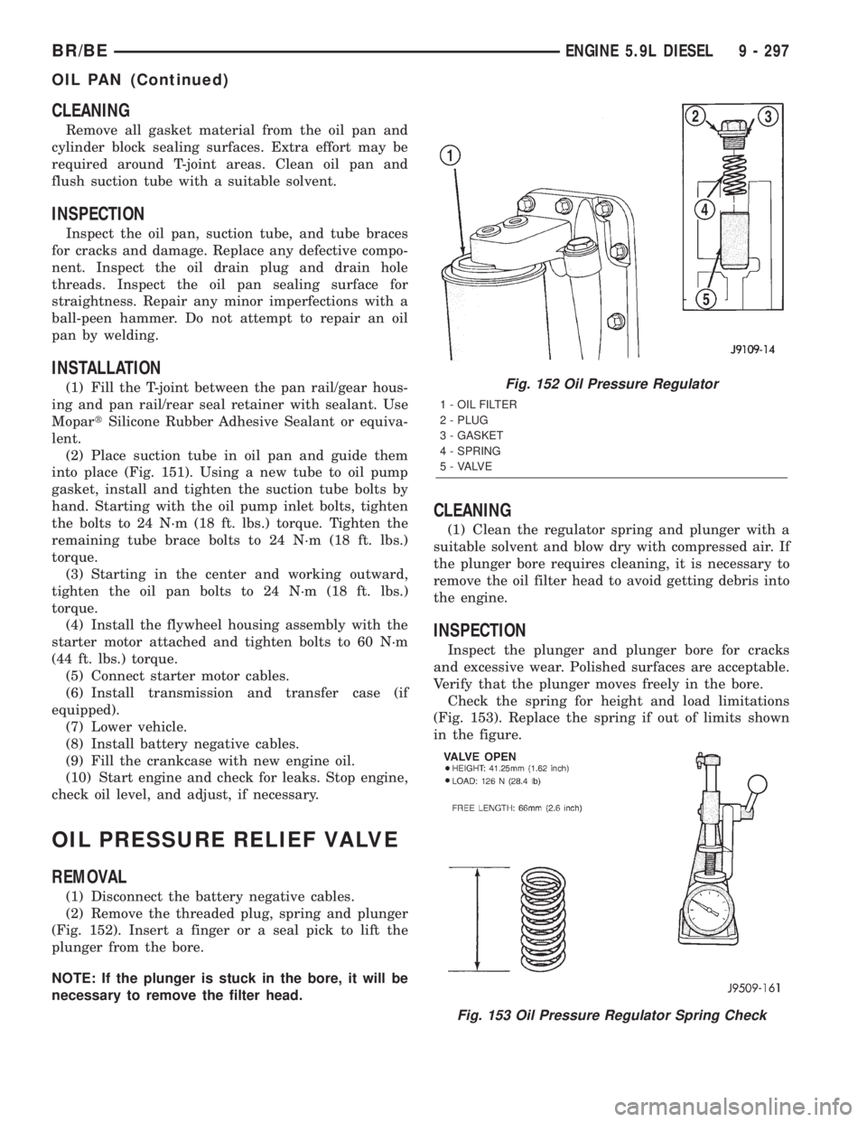 DODGE RAM 2001 Service Repair Manual CLEANING
Remove all gasket material from the oil pan and
cylinder block sealing surfaces. Extra effort may be
required around T-joint areas. Clean oil pan and
flush suction tube with a suitable solven DODGE RAM 2001 Service Repair Manual CLEANING
Remove all gasket material from the oil pan and
cylinder block sealing surfaces. Extra effort may be
required around T-joint areas. Clean oil pan and
flush suction tube with a suitable solven