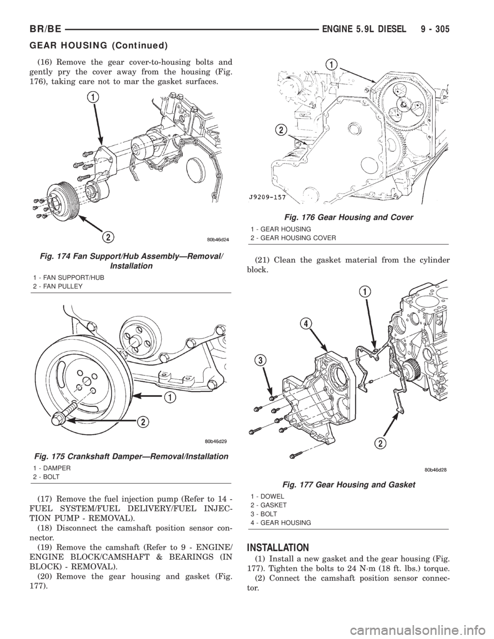 DODGE RAM 2001 Service Repair Manual (16) Remove the gear cover-to-housing bolts and
gently pry the cover away from the housing (Fig.
176), taking care not to mar the gasket surfaces.
(17) Remove the fuel injection pump (Refer to 14 -
FU DODGE RAM 2001 Service Repair Manual (16) Remove the gear cover-to-housing bolts and
gently pry the cover away from the housing (Fig.
176), taking care not to mar the gasket surfaces.
(17) Remove the fuel injection pump (Refer to 14 -
FU