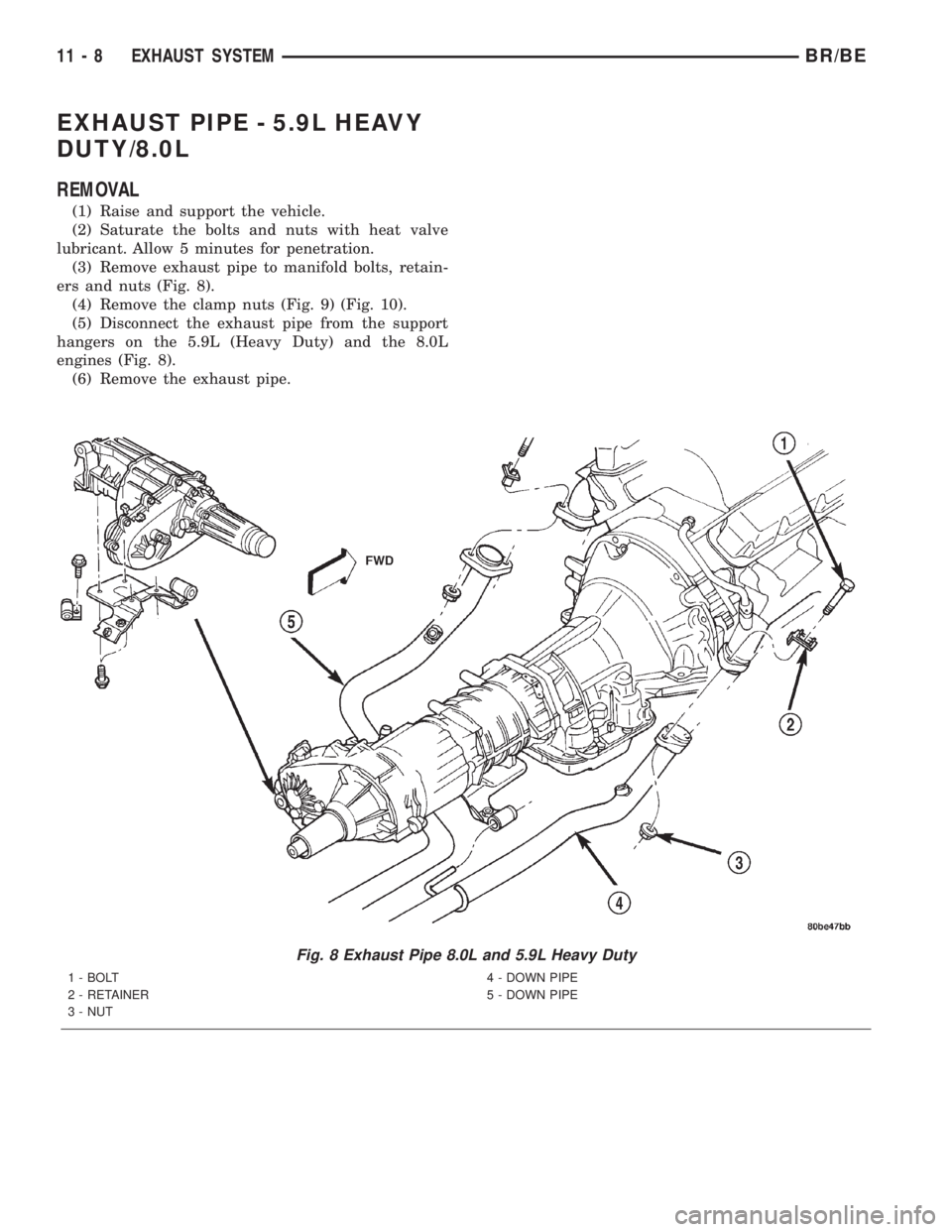 DODGE RAM 2001  Service Repair Manual EXHAUST PIPE - 5.9L HEAVY
DUTY/8.0L
REMOVAL
(1) Raise and support the vehicle.
(2) Saturate the bolts and nuts with heat valve
lubricant. Allow 5 minutes for penetration.
(3) Remove exhaust pipe to ma