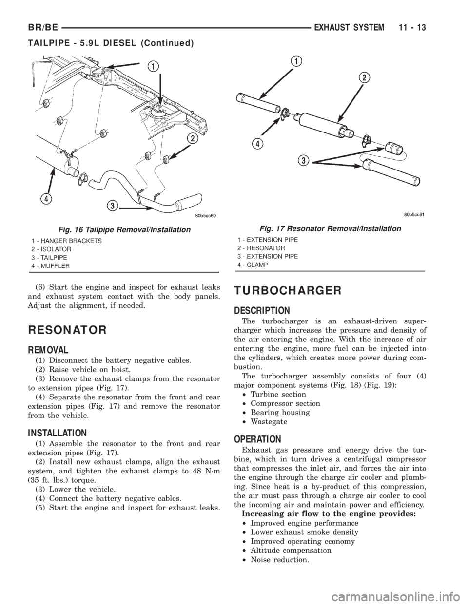 DODGE RAM 2001  Service Repair Manual (6) Start the engine and inspect for exhaust leaks
and exhaust system contact with the body panels.
Adjust the alignment, if needed.
RESONATOR
REMOVAL
(1) Disconnect the battery negative cables.
(2) R