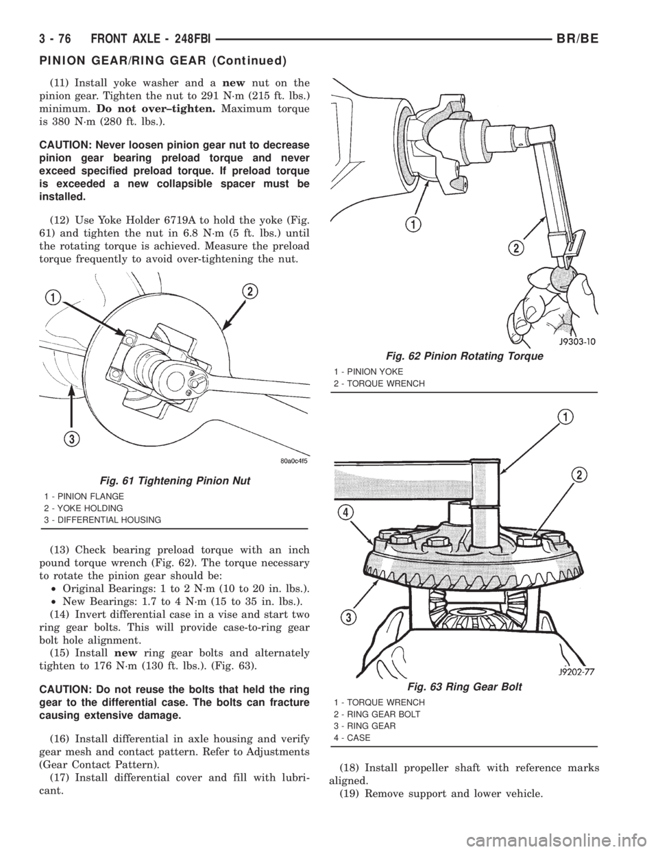 DODGE RAM 2001 Service Repair Manual (11) Install yoke washer and anewnut on the
pinion gear. Tighten the nut to 291 N´m (215 ft. lbs.)
minimum.Do not over±tighten.Maximum torque
is 380 N´m (280 ft. lbs.).
CAUTION: Never loosen pinion DODGE RAM 2001 Service Repair Manual (11) Install yoke washer and anewnut on the
pinion gear. Tighten the nut to 291 N´m (215 ft. lbs.)
minimum.Do not over±tighten.Maximum torque
is 380 N´m (280 ft. lbs.).
CAUTION: Never loosen pinion