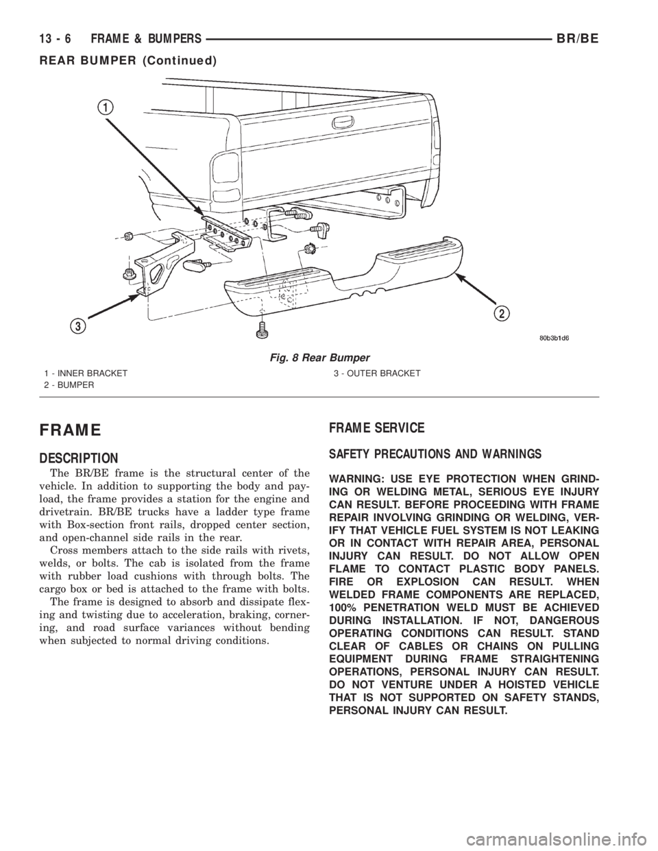 DODGE RAM 2001  Service Repair Manual FRAME
DESCRIPTION
The BR/BE frame is the structural center of the
vehicle. In addition to supporting the body and pay-
load, the frame provides a station for the engine and
drivetrain. BR/BE trucks ha