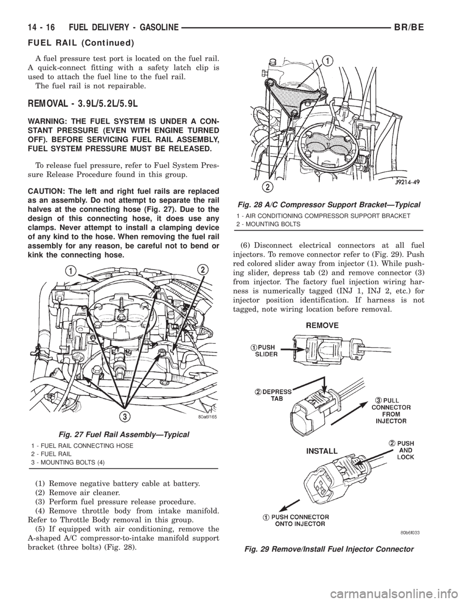DODGE RAM 2001 Service Repair Manual A fuel pressure test port is located on the fuel rail.
A quick-connect fitting with a safety latch clip is
used to attach the fuel line to the fuel rail.
The fuel rail is not repairable.
REMOVAL - 3.9 DODGE RAM 2001 Service Repair Manual A fuel pressure test port is located on the fuel rail.
A quick-connect fitting with a safety latch clip is
used to attach the fuel line to the fuel rail.
The fuel rail is not repairable.
REMOVAL - 3.9