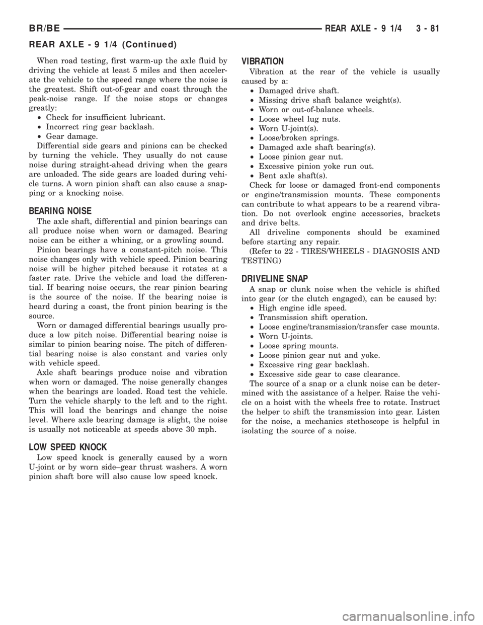 DODGE RAM 2001  Service Repair Manual When road testing, first warm-up the axle fluid by
driving the vehicle at least 5 miles and then acceler-
ate the vehicle to the speed range where the noise is
the greatest. Shift out-of-gear and coas