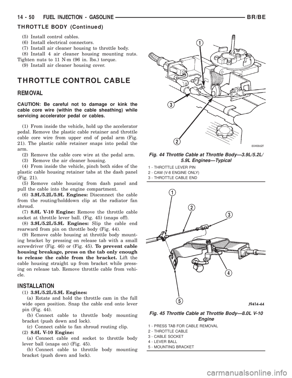 DODGE RAM 2001 Service Repair Manual (5) Install control cables.
(6) Install electrical connectors.
(7) Install air cleaner housing to throttle body.
(8) Install 4 air cleaner housing mounting nuts.
Tighten nuts to 11 N´m (96 in. lbs.) DODGE RAM 2001 Service Repair Manual (5) Install control cables.
(6) Install electrical connectors.
(7) Install air cleaner housing to throttle body.
(8) Install 4 air cleaner housing mounting nuts.
Tighten nuts to 11 N´m (96 in. lbs.)