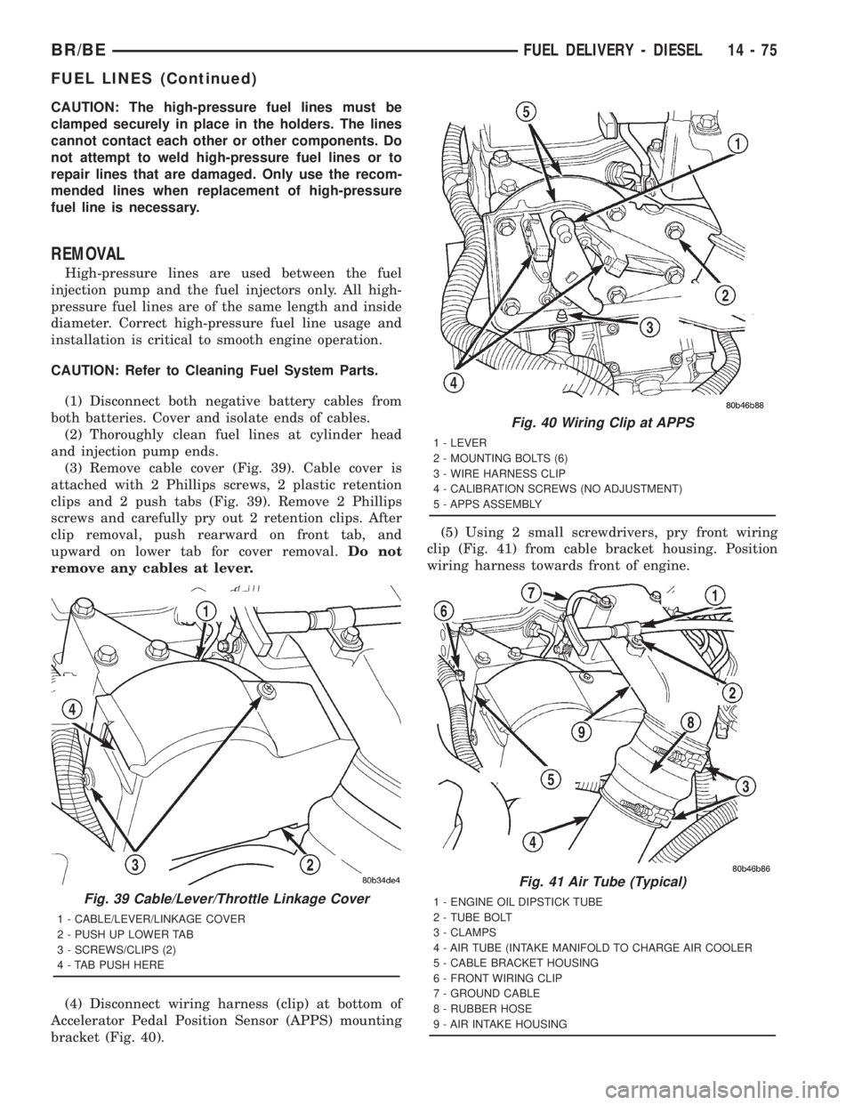DODGE RAM 2001  Service Repair Manual CAUTION: The high-pressure fuel lines must be
clamped securely in place in the holders. The lines
cannot contact each other or other components. Do
not attempt to weld high-pressure fuel lines or to
r