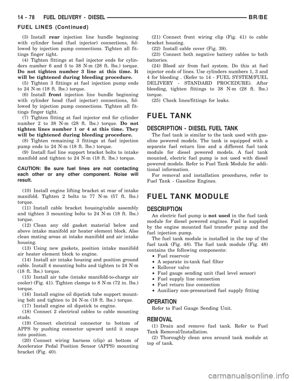 DODGE RAM 2001  Service Repair Manual (3) Installrearinjection line bundle beginning
with cylinder head (fuel injector) connections, fol-
lowed by injection pump connections. Tighten all fit-
tings finger tight.
(4) Tighten fittings at fu