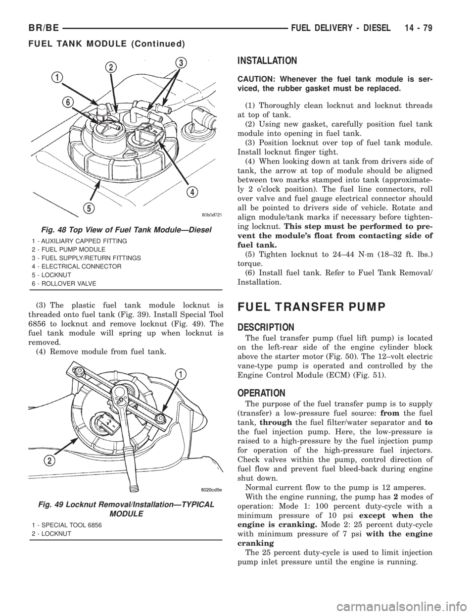 DODGE RAM 2001 Service Repair Manual (3) The plastic fuel tank module locknut is
threaded onto fuel tank (Fig. 39). Install Special Tool
6856 to locknut and remove locknut (Fig. 49). The
fuel tank module will spring up when locknut is
re DODGE RAM 2001 Service Repair Manual (3) The plastic fuel tank module locknut is
threaded onto fuel tank (Fig. 39). Install Special Tool
6856 to locknut and remove locknut (Fig. 49). The
fuel tank module will spring up when locknut is
re