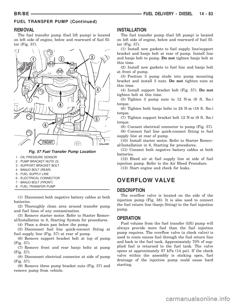 DODGE RAM 2001  Service Repair Manual REMOVAL
The fuel transfer pump (fuel lift pump) is located
on left side of engine, below and rearward of fuel fil-
ter (Fig. 57).
(1) Disconnect both negative battery cables at both
batteries.
(2) Tho