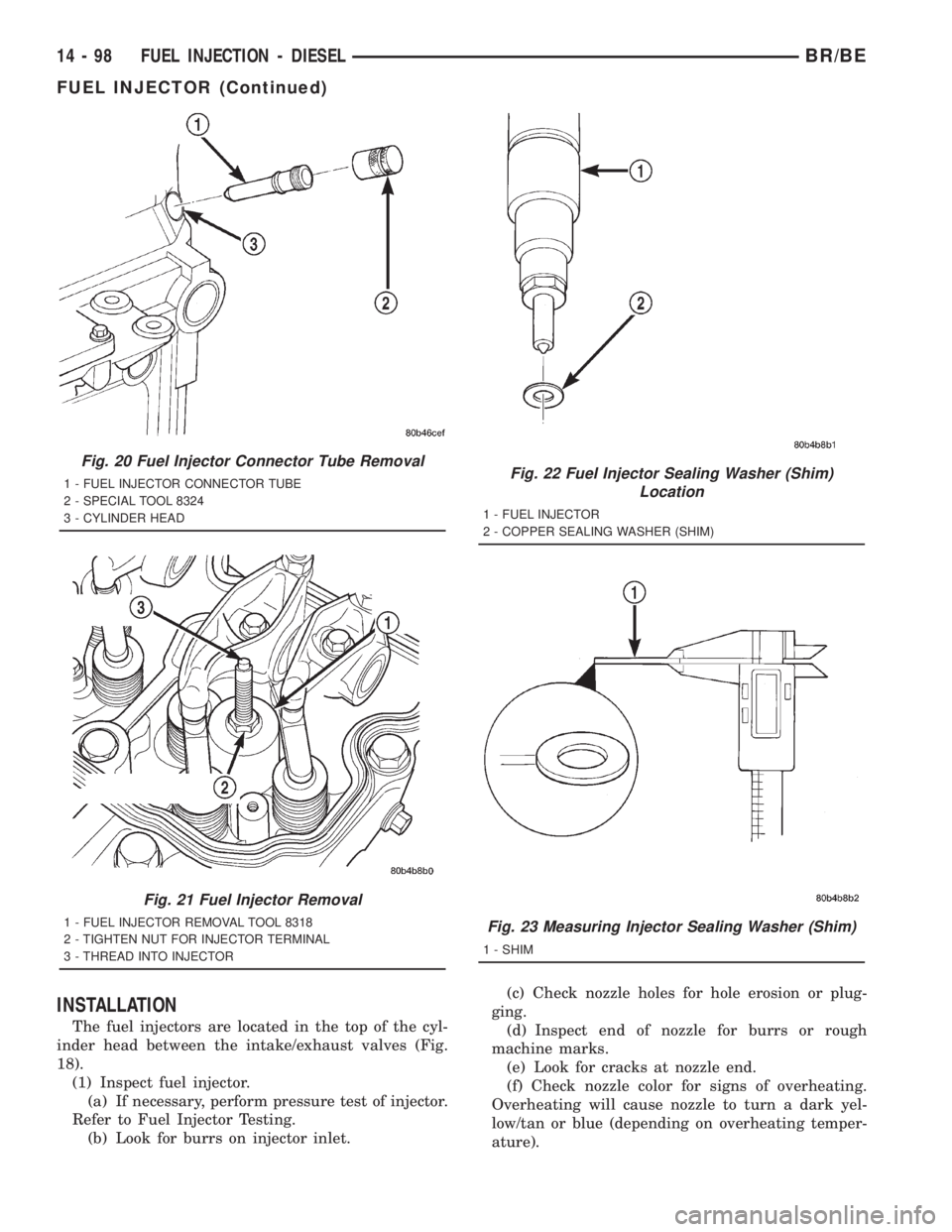 DODGE RAM 2001 Service Repair Manual INSTALLATION
The fuel injectors are located in the top of the cyl-
inder head between the intake/exhaust valves (Fig.
18).
(1) Inspect fuel injector.
(a) If necessary, perform pressure test of injecto DODGE RAM 2001 Service Repair Manual INSTALLATION
The fuel injectors are located in the top of the cyl-
inder head between the intake/exhaust valves (Fig.
18).
(1) Inspect fuel injector.
(a) If necessary, perform pressure test of injecto