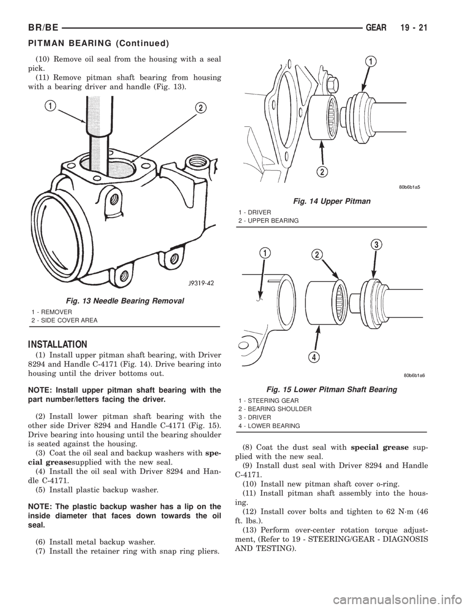 DODGE RAM 2001 Service Repair Manual (10) Remove oil seal from the housing with a seal
pick.
(11) Remove pitman shaft bearing from housing
with a bearing driver and handle (Fig. 13).
INSTALLATION
(1) Install upper pitman shaft bearing, w DODGE RAM 2001 Service Repair Manual (10) Remove oil seal from the housing with a seal
pick.
(11) Remove pitman shaft bearing from housing
with a bearing driver and handle (Fig. 13).
INSTALLATION
(1) Install upper pitman shaft bearing, w