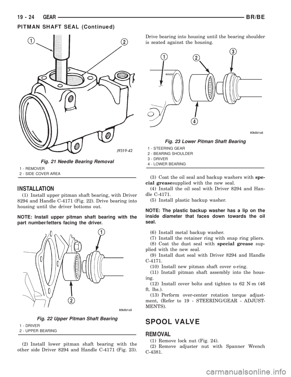 DODGE RAM 2001 Service Repair Manual INSTALLATION
(1) Install upper pitman shaft bearing, with Driver
8294 and Handle C-4171 (Fig. 22). Drive bearing into
housing until the driver bottoms out.
NOTE: Install upper pitman shaft bearing wit DODGE RAM 2001 Service Repair Manual INSTALLATION
(1) Install upper pitman shaft bearing, with Driver
8294 and Handle C-4171 (Fig. 22). Drive bearing into
housing until the driver bottoms out.
NOTE: Install upper pitman shaft bearing wit