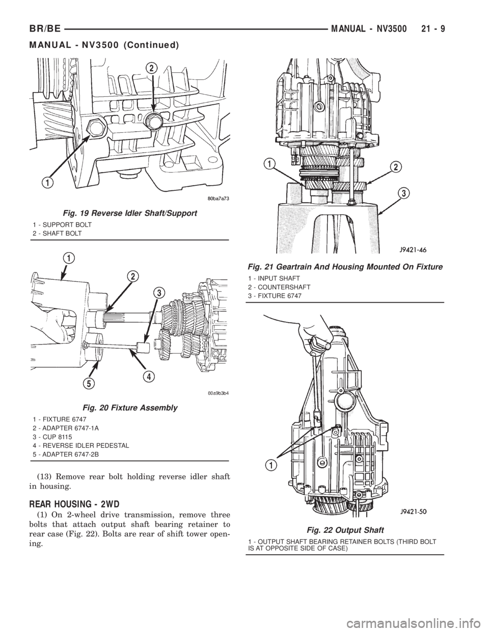 DODGE RAM 2001  Service Repair Manual (13) Remove rear bolt holding reverse idler shaft
in housing.
REAR HOUSING - 2WD
(1) On 2-wheel drive transmission, remove three
bolts that attach output shaft bearing retainer to
rear case (Fig. 22).
