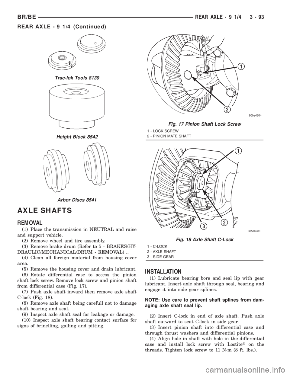 DODGE RAM 2001 Service Repair Manual AXLE SHAFTS
REMOVAL
(1) Place the transmission in NEUTRAL and raise
and support vehicle.
(2) Remove wheel and tire assembly.
(3) Remove brake drum (Refer to 5 - BRAKES/HY-
DRAULIC/MECHANICAL/DRUM - RE DODGE RAM 2001 Service Repair Manual AXLE SHAFTS
REMOVAL
(1) Place the transmission in NEUTRAL and raise
and support vehicle.
(2) Remove wheel and tire assembly.
(3) Remove brake drum (Refer to 5 - BRAKES/HY-
DRAULIC/MECHANICAL/DRUM - RE