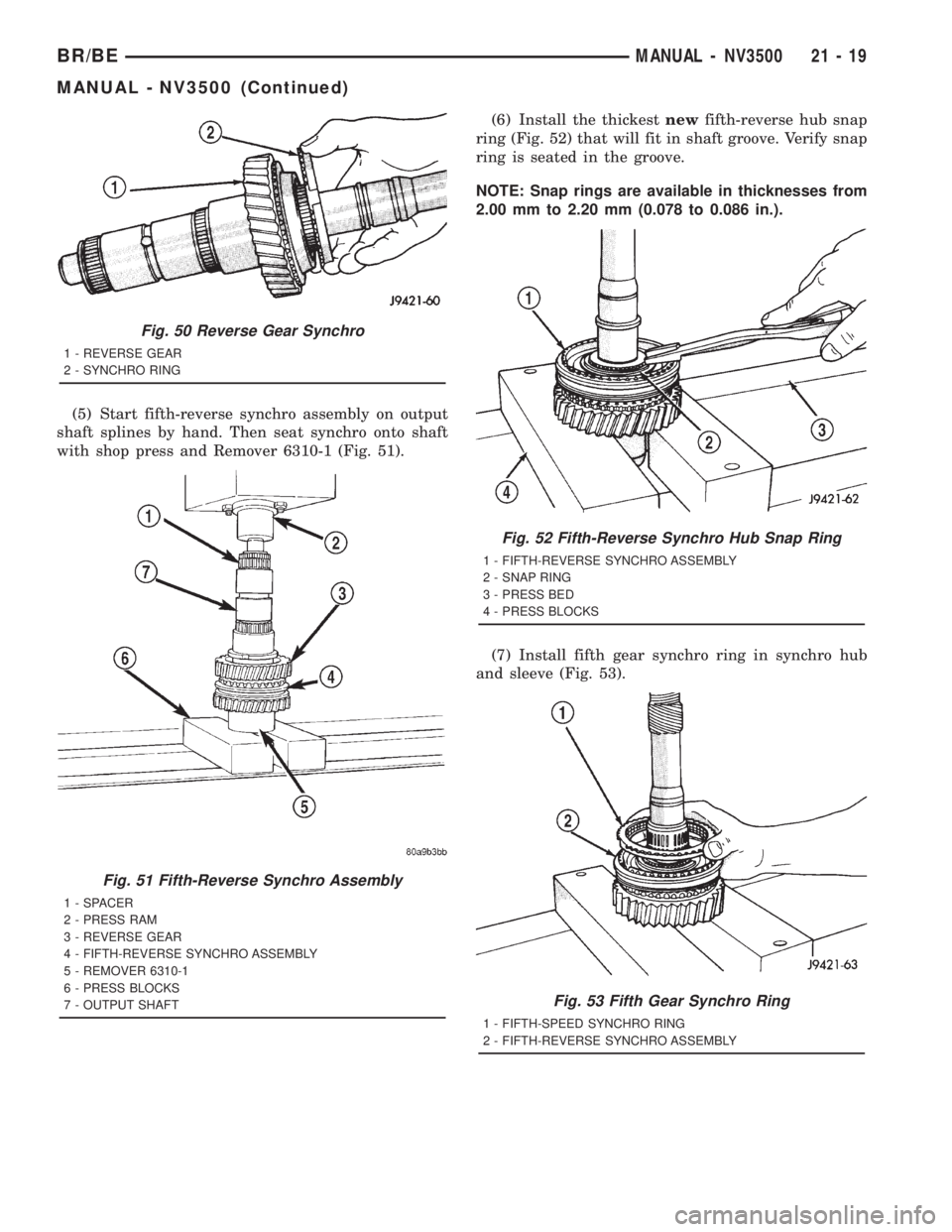 DODGE RAM 2001  Service Repair Manual (5) Start fifth-reverse synchro assembly on output
shaft splines by hand. Then seat synchro onto shaft
with shop press and Remover 6310-1 (Fig. 51).(6) Install the thickestnewfifth-reverse hub snap
ri