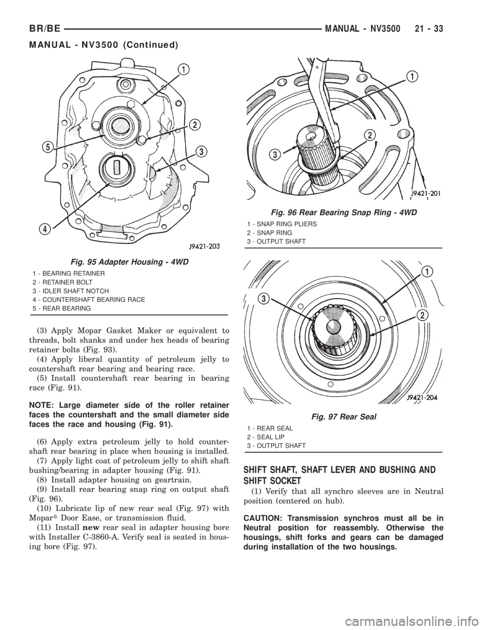 DODGE RAM 2001 Service Repair Manual (3) Apply Mopar Gasket Maker or equivalent to
threads, bolt shanks and under hex heads of bearing
retainer bolts (Fig. 93).
(4) Apply liberal quantity of petroleum jelly to
countershaft rear bearing a DODGE RAM 2001 Service Repair Manual (3) Apply Mopar Gasket Maker or equivalent to
threads, bolt shanks and under hex heads of bearing
retainer bolts (Fig. 93).
(4) Apply liberal quantity of petroleum jelly to
countershaft rear bearing a