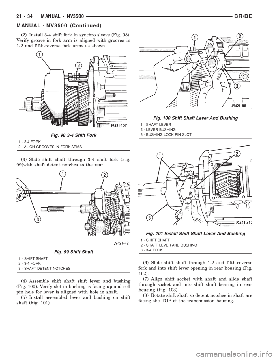 DODGE RAM 2001 Service Repair Manual (2) Install 3-4 shift fork in synchro sleeve (Fig. 98).
Verify groove in fork arm is aligned with grooves in
1-2 and fifth-reverse fork arms as shown.
(3) Slide shift shaft through 3-4 shift fork (Fig DODGE RAM 2001 Service Repair Manual (2) Install 3-4 shift fork in synchro sleeve (Fig. 98).
Verify groove in fork arm is aligned with grooves in
1-2 and fifth-reverse fork arms as shown.
(3) Slide shift shaft through 3-4 shift fork (Fig