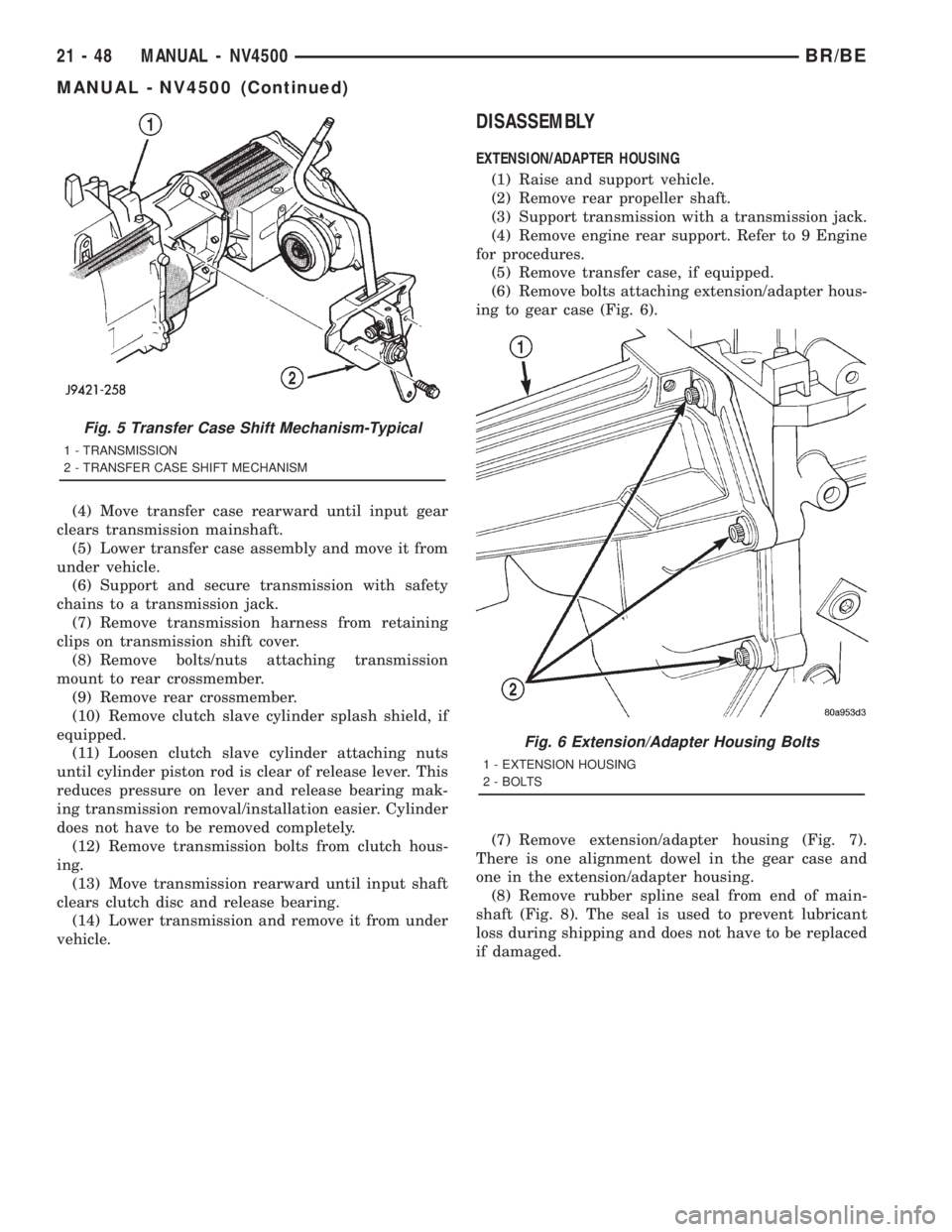 DODGE RAM 2001 Service Repair Manual (4) Move transfer case rearward until input gear
clears transmission mainshaft.
(5) Lower transfer case assembly and move it from
under vehicle.
(6) Support and secure transmission with safety
chains DODGE RAM 2001 Service Repair Manual (4) Move transfer case rearward until input gear
clears transmission mainshaft.
(5) Lower transfer case assembly and move it from
under vehicle.
(6) Support and secure transmission with safety
chains