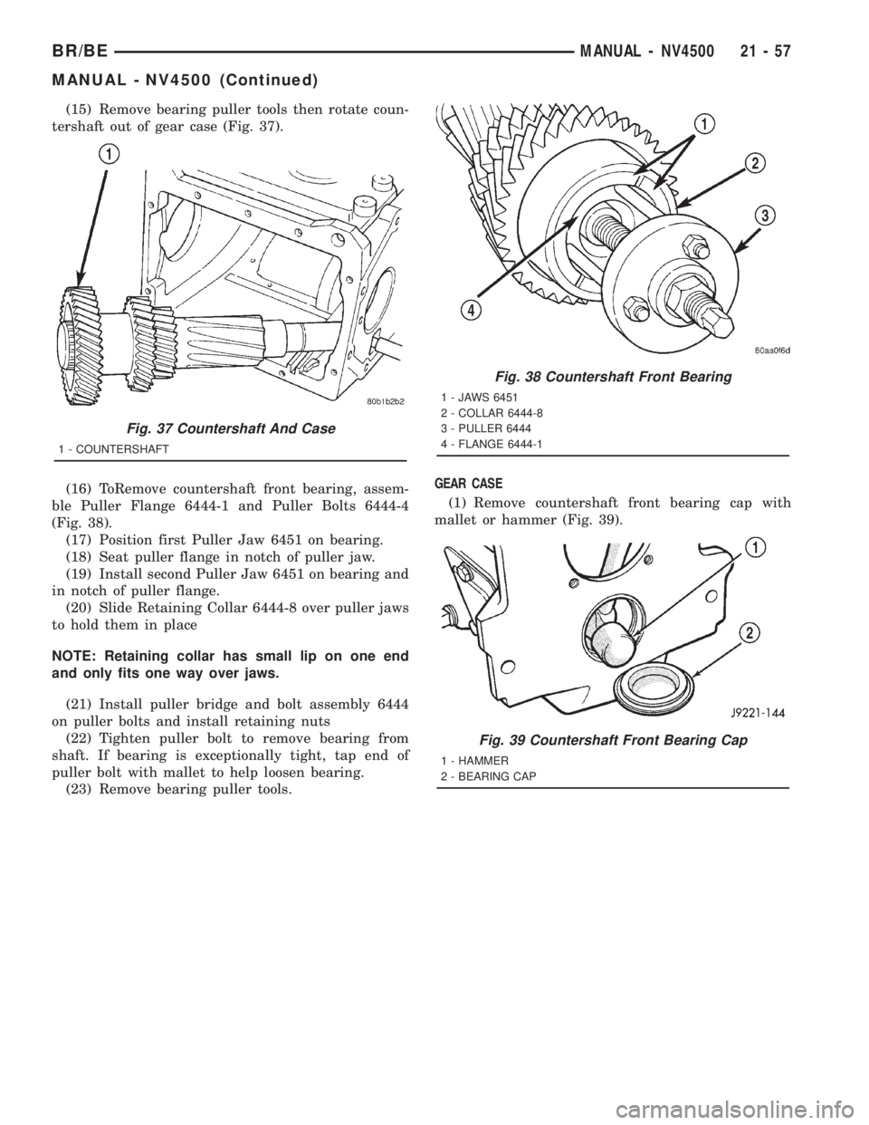 DODGE RAM 2001 Service Repair Manual (15) Remove bearing puller tools then rotate coun-
tershaft out of gear case (Fig. 37).
(16) ToRemove countershaft front bearing, assem-
ble Puller Flange 6444-1 and Puller Bolts 6444-4
(Fig. 38).
(17 DODGE RAM 2001 Service Repair Manual (15) Remove bearing puller tools then rotate coun-
tershaft out of gear case (Fig. 37).
(16) ToRemove countershaft front bearing, assem-
ble Puller Flange 6444-1 and Puller Bolts 6444-4
(Fig. 38).
(17