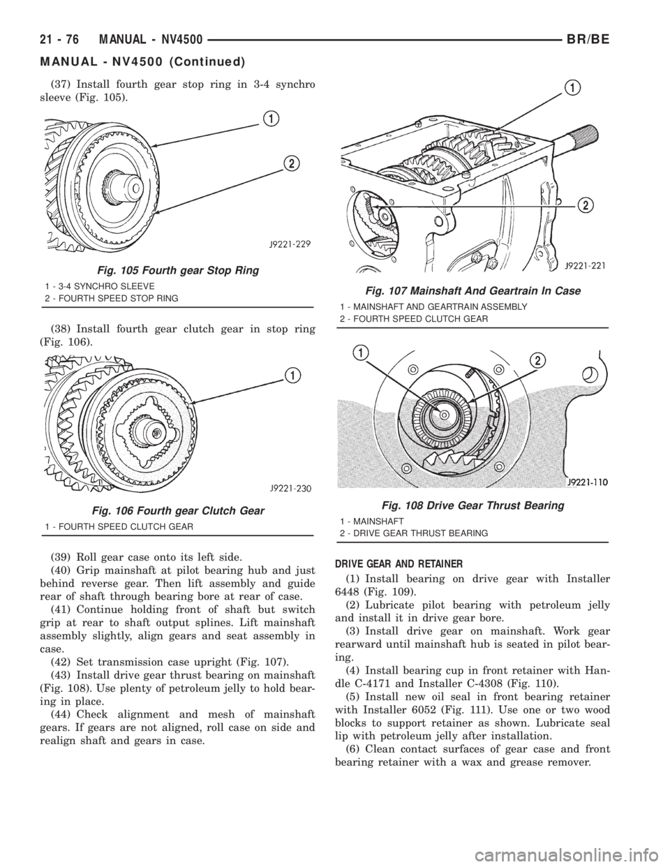 DODGE RAM 2001 Service Repair Manual (37) Install fourth gear stop ring in 3-4 synchro
sleeve (Fig. 105).
(38) Install fourth gear clutch gear in stop ring
(Fig. 106).
(39) Roll gear case onto its left side.
(40) Grip mainshaft at pilot DODGE RAM 2001 Service Repair Manual (37) Install fourth gear stop ring in 3-4 synchro
sleeve (Fig. 105).
(38) Install fourth gear clutch gear in stop ring
(Fig. 106).
(39) Roll gear case onto its left side.
(40) Grip mainshaft at pilot