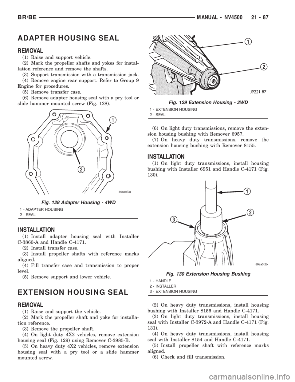 DODGE RAM 2001 Service Repair Manual ADAPTER HOUSING SEAL
REMOVAL
(1) Raise and support vehicle.
(2) Mark the propeller shafts and yokes for instal-
lation reference and remove the shafts.
(3) Support transmission with a transmission jac DODGE RAM 2001 Service Repair Manual ADAPTER HOUSING SEAL
REMOVAL
(1) Raise and support vehicle.
(2) Mark the propeller shafts and yokes for instal-
lation reference and remove the shafts.
(3) Support transmission with a transmission jac