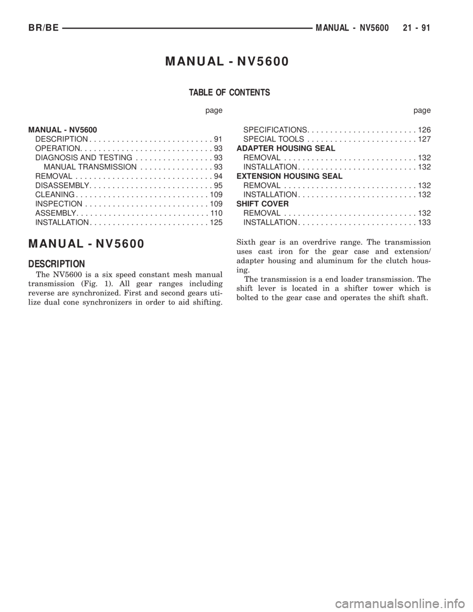 DODGE RAM 2001 Service Repair Manual MANUAL - NV5600
TABLE OF CONTENTS
page page
MANUAL - NV5600
DESCRIPTION...........................91
OPERATION.............................93
DIAGNOSIS AND TESTING.................93
MANUAL TRANSMISSI DODGE RAM 2001 Service Repair Manual MANUAL - NV5600
TABLE OF CONTENTS
page page
MANUAL - NV5600
DESCRIPTION...........................91
OPERATION.............................93
DIAGNOSIS AND TESTING.................93
MANUAL TRANSMISSI