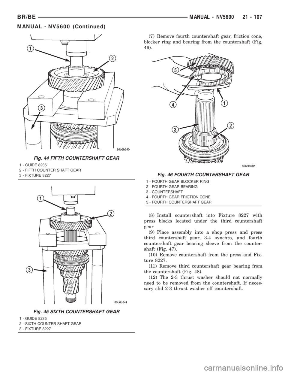 DODGE RAM 2001 Service Repair Manual (7) Remove fourth countershaft gear, friction cone,
blocker ring and bearing from the countershaft (Fig.
46).
(8) Install countershaft into Fixture 8227 with
press blocks located under the third count DODGE RAM 2001 Service Repair Manual (7) Remove fourth countershaft gear, friction cone,
blocker ring and bearing from the countershaft (Fig.
46).
(8) Install countershaft into Fixture 8227 with
press blocks located under the third count