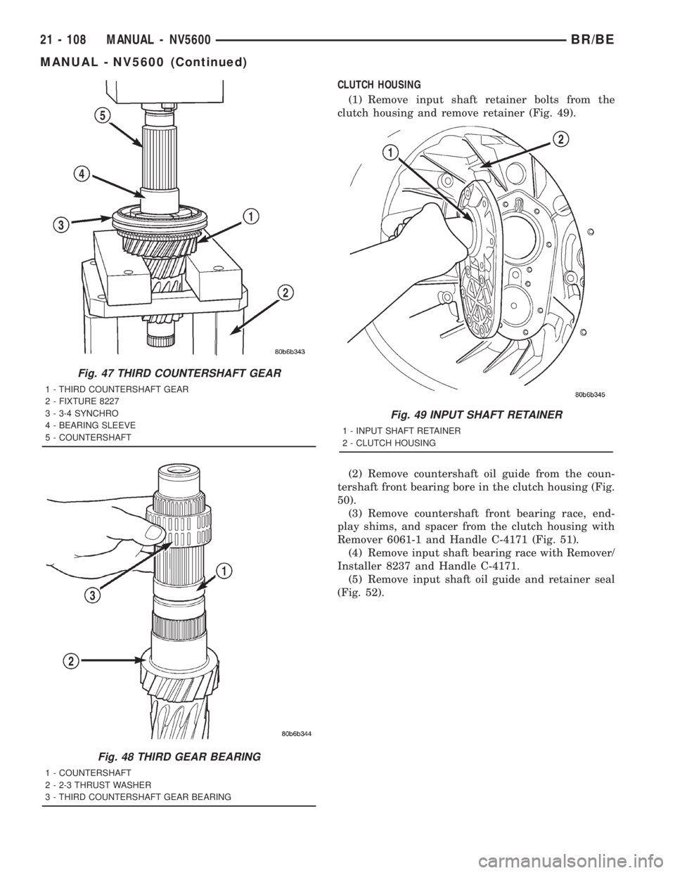DODGE RAM 2001  Service Repair Manual CLUTCH HOUSING
(1) Remove input shaft retainer bolts from the
clutch housing and remove retainer (Fig. 49).
(2) Remove countershaft oil guide from the coun-
tershaft front bearing bore in the clutch h