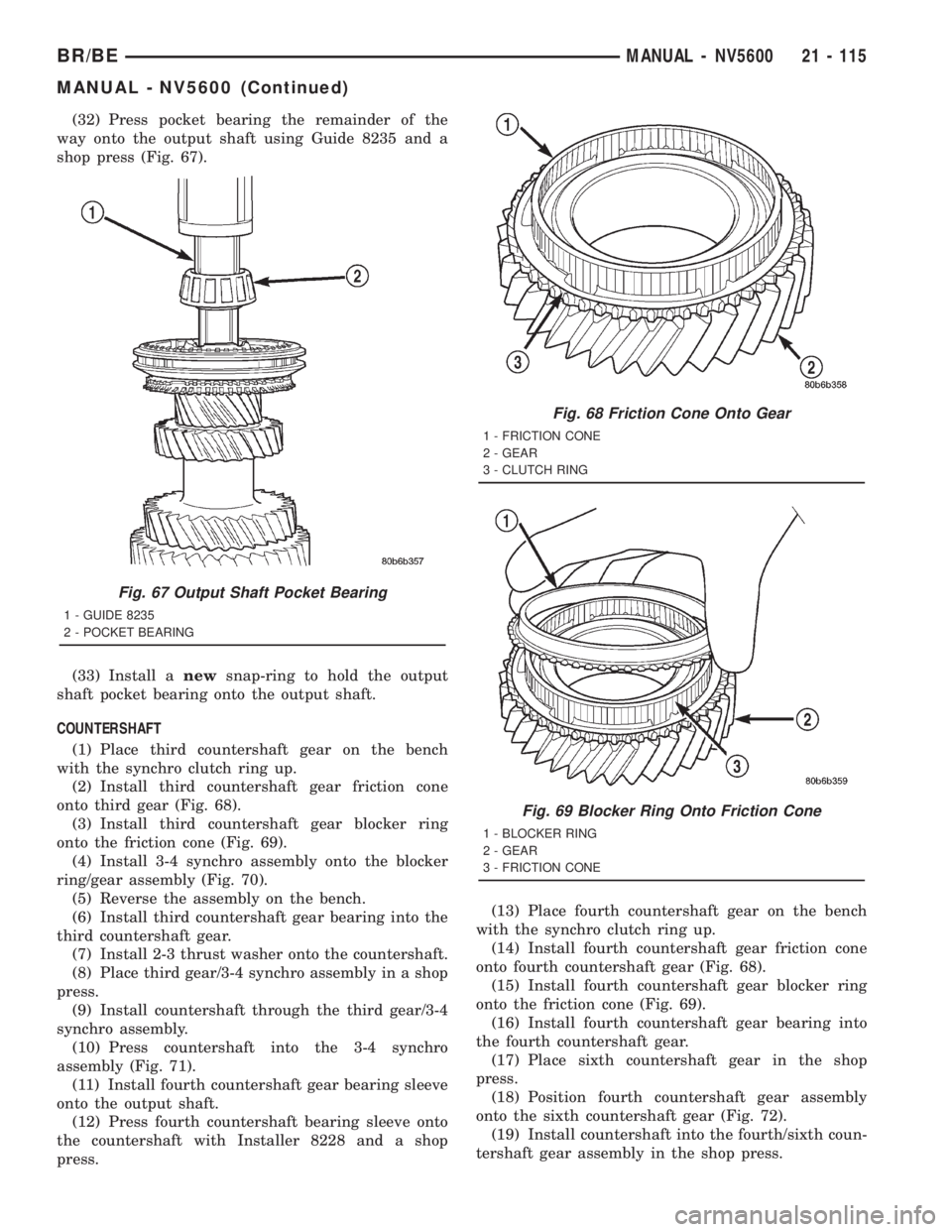 DODGE RAM 2001 Service Repair Manual (32) Press pocket bearing the remainder of the
way onto the output shaft using Guide 8235 and a
shop press (Fig. 67).
(33) Install anewsnap-ring to hold the output
shaft pocket bearing onto the output DODGE RAM 2001 Service Repair Manual (32) Press pocket bearing the remainder of the
way onto the output shaft using Guide 8235 and a
shop press (Fig. 67).
(33) Install anewsnap-ring to hold the output
shaft pocket bearing onto the output