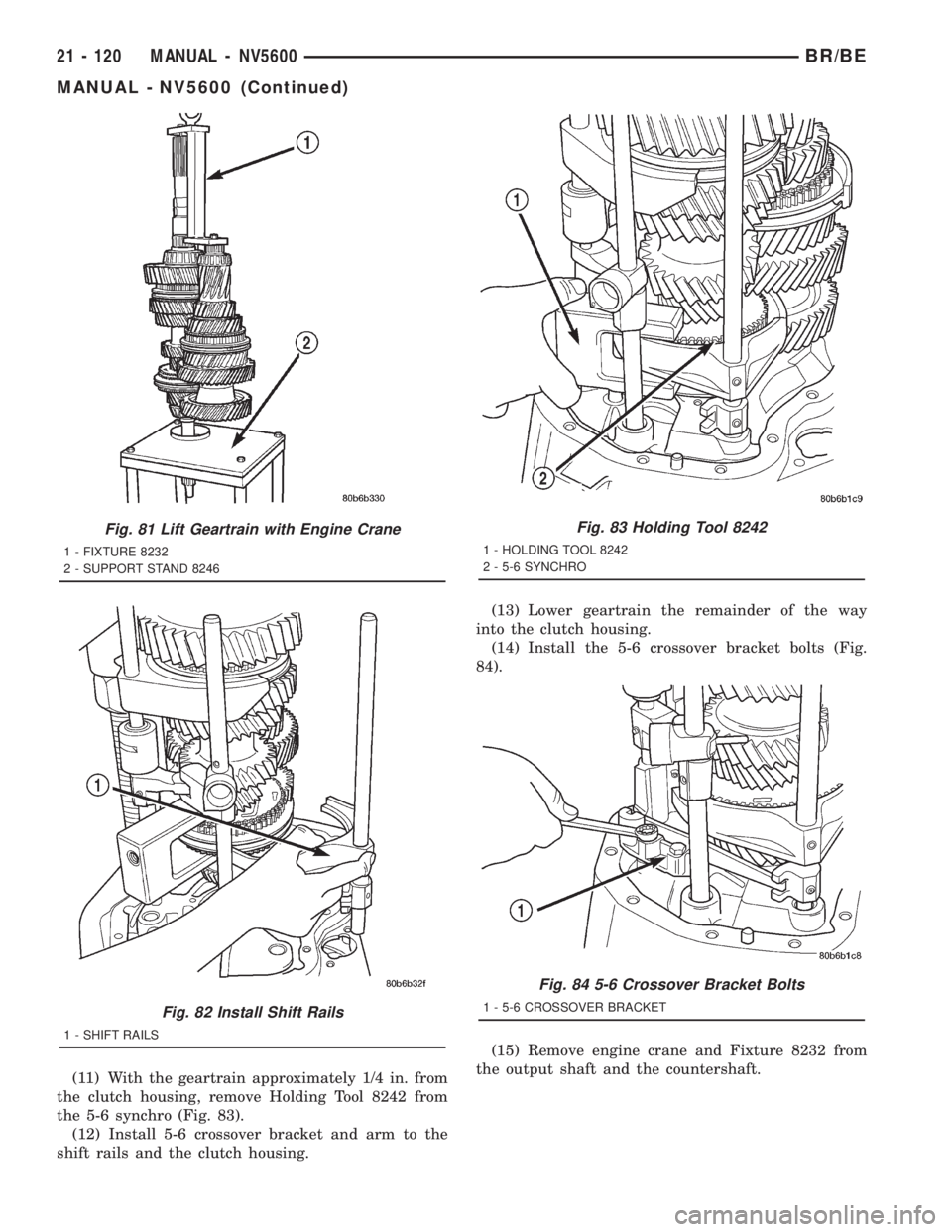 DODGE RAM 2001  Service Repair Manual (11) With the geartrain approximately 1/4 in. from
the clutch housing, remove Holding Tool 8242 from
the 5-6 synchro (Fig. 83).
(12) Install 5-6 crossover bracket and arm to the
shift rails and the cl