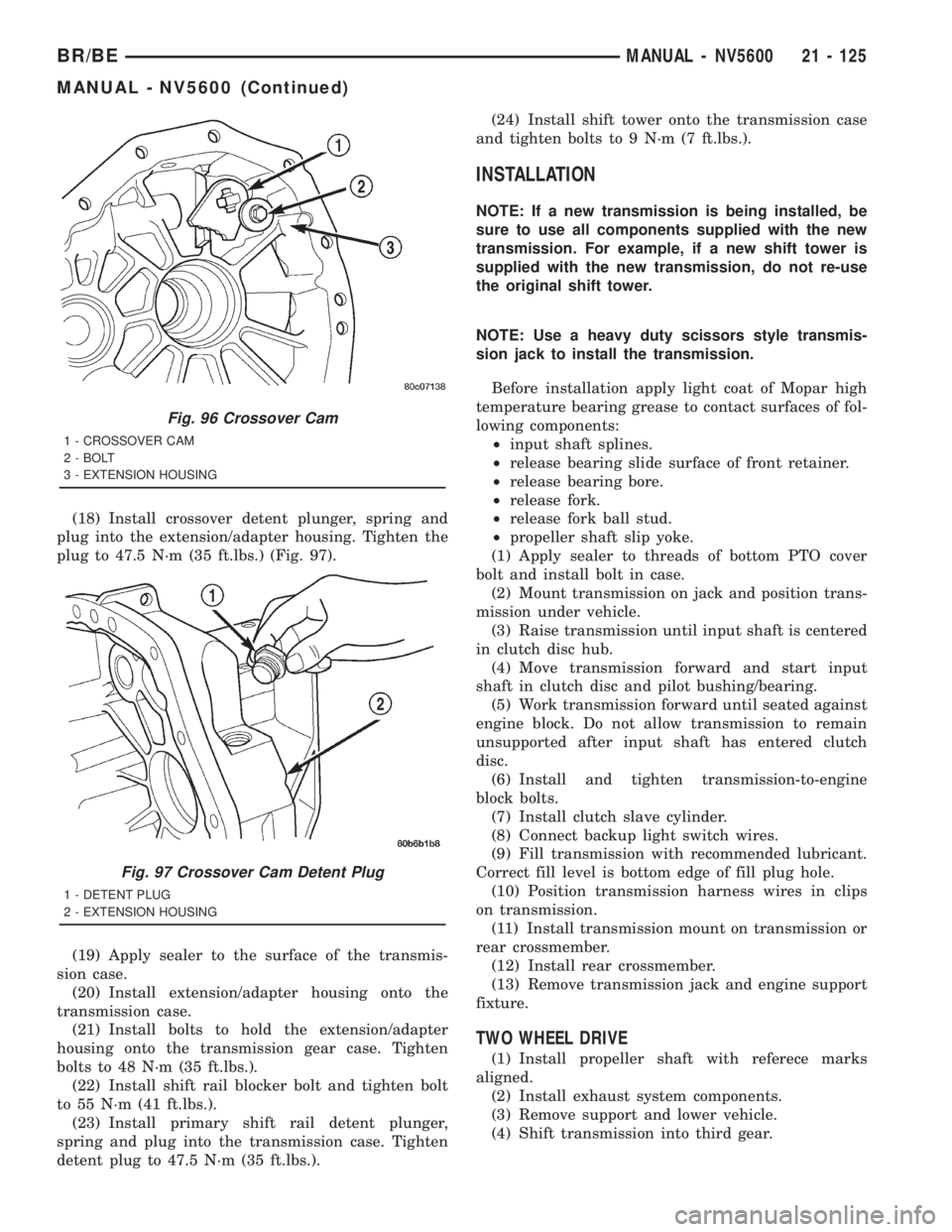 DODGE RAM 2001 Service Repair Manual (18) Install crossover detent plunger, spring and
plug into the extension/adapter housing. Tighten the
plug to 47.5 N´m (35 ft.lbs.) (Fig. 97).
(19) Apply sealer to the surface of the transmis-
sion DODGE RAM 2001 Service Repair Manual (18) Install crossover detent plunger, spring and
plug into the extension/adapter housing. Tighten the
plug to 47.5 N´m (35 ft.lbs.) (Fig. 97).
(19) Apply sealer to the surface of the transmis-
sion