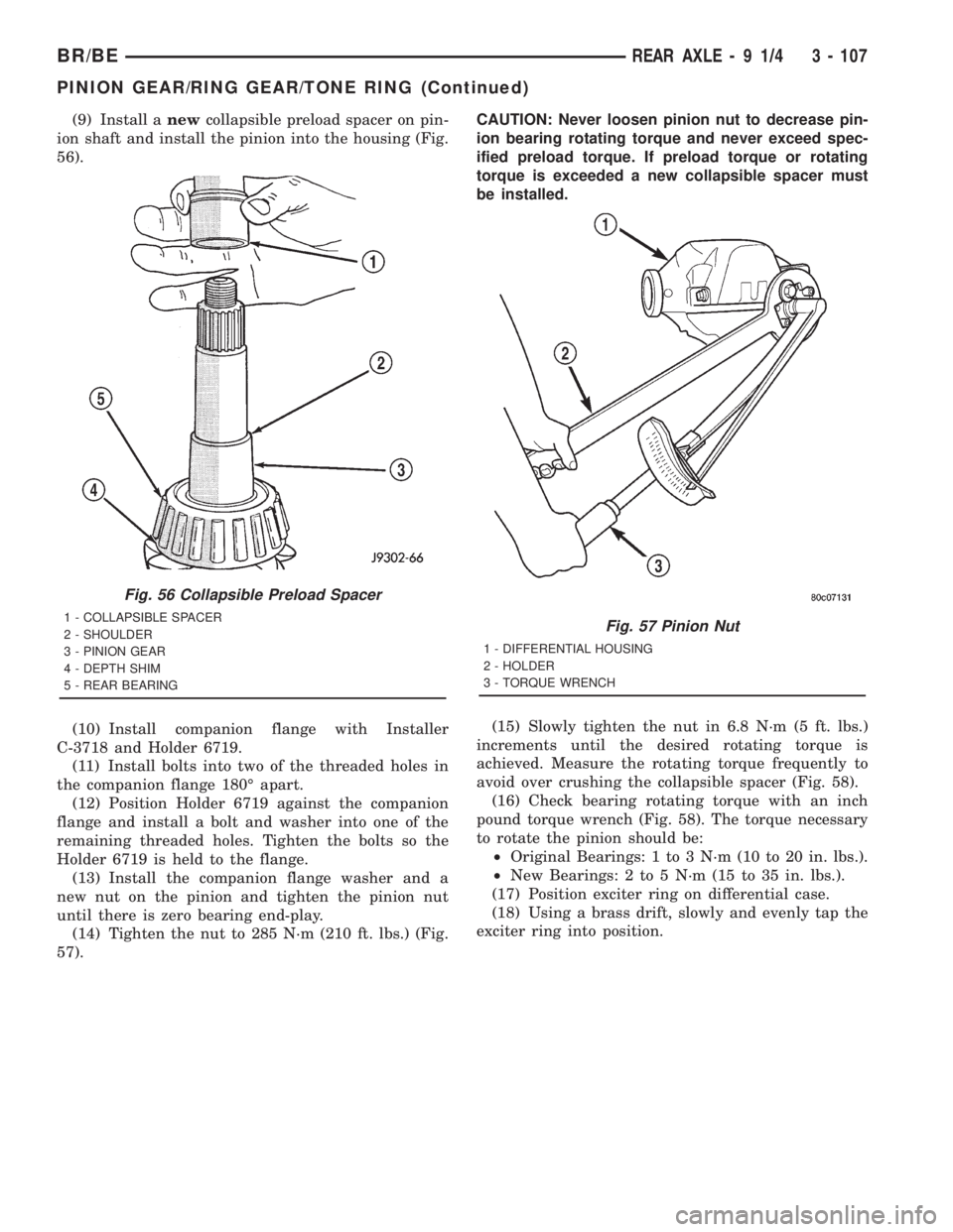 DODGE RAM 2001 Service Repair Manual (9) Install anewcollapsible preload spacer on pin-
ion shaft and install the pinion into the housing (Fig.
56).
(10) Install companion flange with Installer
C-3718 and Holder 6719.
(11) Install bolts DODGE RAM 2001 Service Repair Manual (9) Install anewcollapsible preload spacer on pin-
ion shaft and install the pinion into the housing (Fig.
56).
(10) Install companion flange with Installer
C-3718 and Holder 6719.
(11) Install bolts
