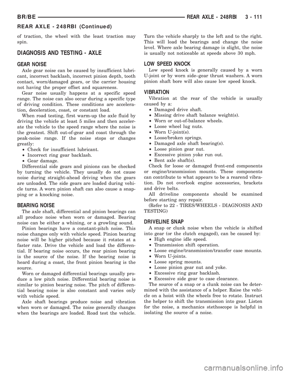 DODGE RAM 2001  Service Repair Manual of traction, the wheel with the least traction may
spin.
DIAGNOSIS AND TESTING - AXLE
GEAR NOISE
Axle gear noise can be caused by insufficient lubri-
cant, incorrect backlash, incorrect pinion depth, 