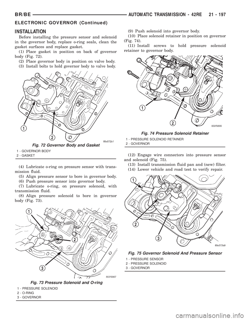 DODGE RAM 2001  Service Repair Manual INSTALLATION
Before installing the pressure sensor and solenoid
in the governor body, replace o-ring seals, clean the
gasket surfaces and replace gasket.
(1) Place gasket in position on back of govern