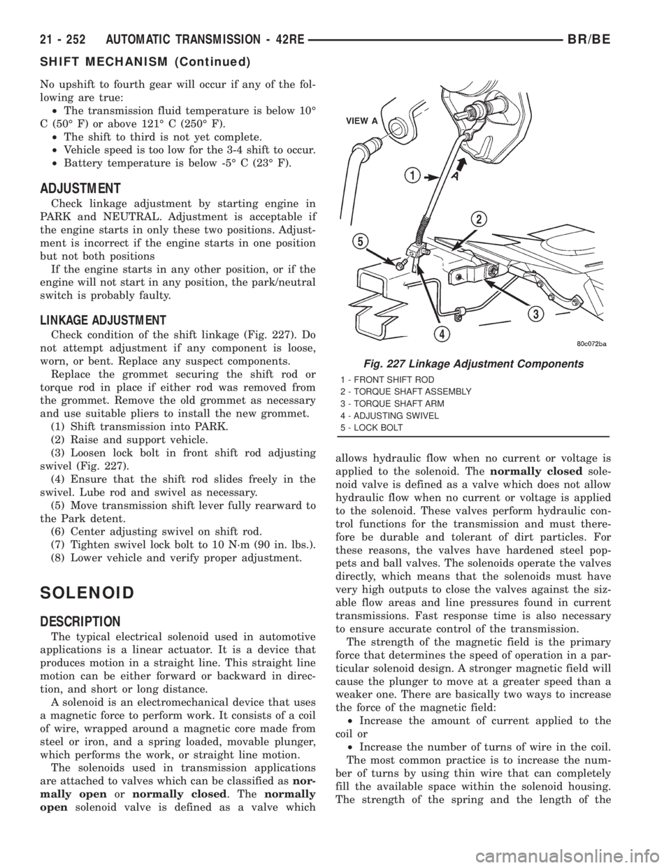 DODGE RAM 2001  Service Repair Manual No upshift to fourth gear will occur if any of the fol-
lowing are true:
²The transmission fluid temperature is below 10É
C (50É F) or above 121É C (250É F).
²The shift to third is not yet compl