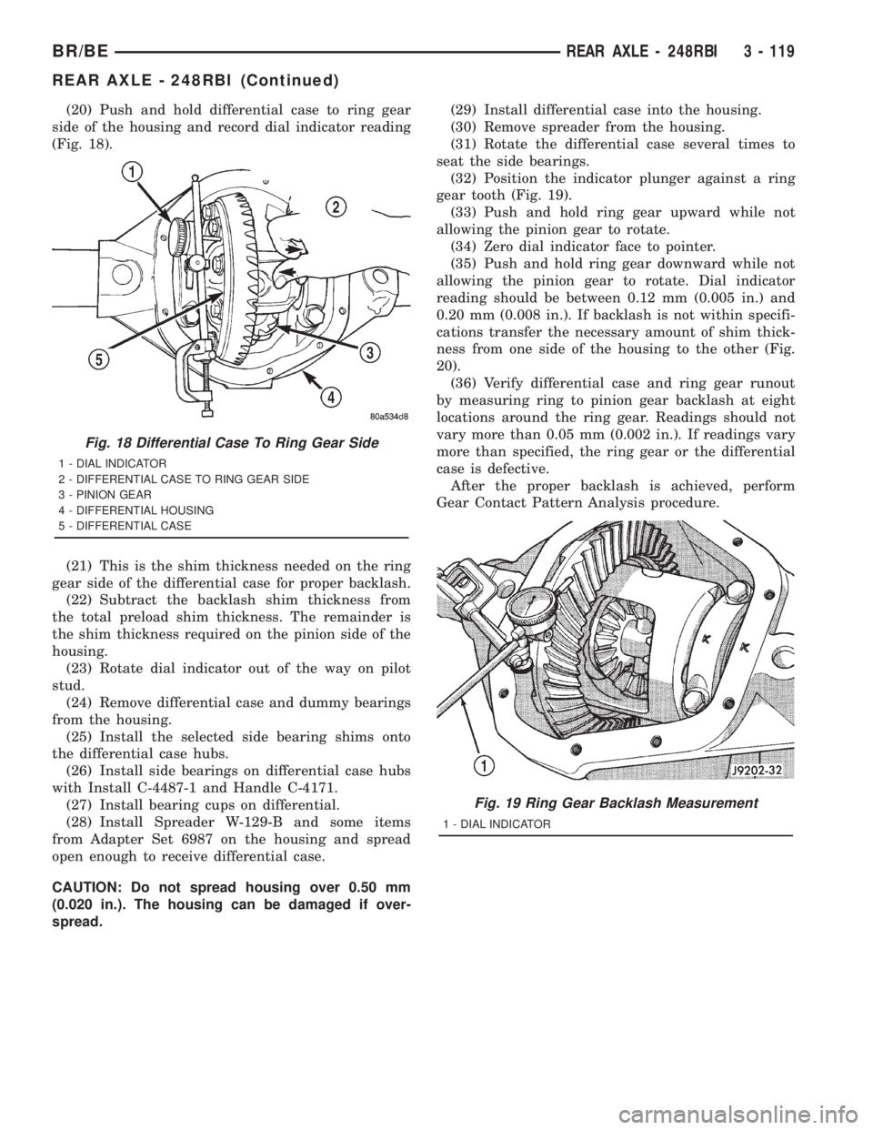 DODGE RAM 2001 Service Repair Manual (20) Push and hold differential case to ring gear
side of the housing and record dial indicator reading
(Fig. 18).
(21) This is the shim thickness needed on the ring
gear side of the differential case DODGE RAM 2001 Service Repair Manual (20) Push and hold differential case to ring gear
side of the housing and record dial indicator reading
(Fig. 18).
(21) This is the shim thickness needed on the ring
gear side of the differential case
