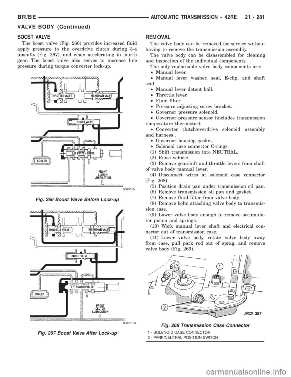 DODGE RAM 2001  Service Repair Manual BOOST VALVE
The boost valve (Fig. 266) provides increased fluid
apply pressure to the overdrive clutch during 3-4
upshifts (Fig. 267), and when accelerating in fourth
gear. The boost valve also serves