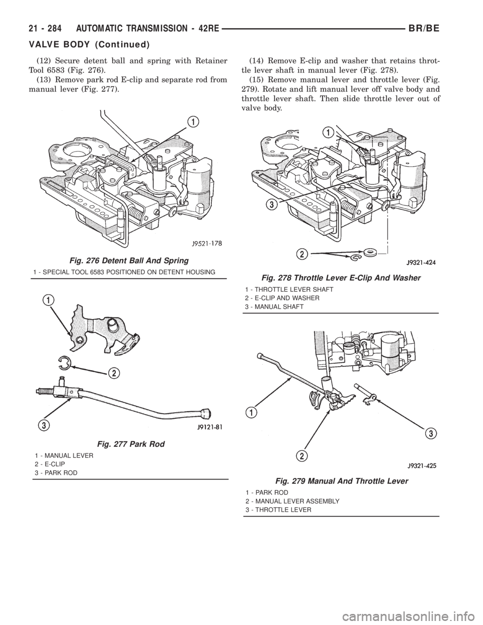 DODGE RAM 2001  Service Repair Manual (12) Secure detent ball and spring with Retainer
Tool 6583 (Fig. 276).
(13) Remove park rod E-clip and separate rod from
manual lever (Fig. 277).(14) Remove E-clip and washer that retains throt-
tle l