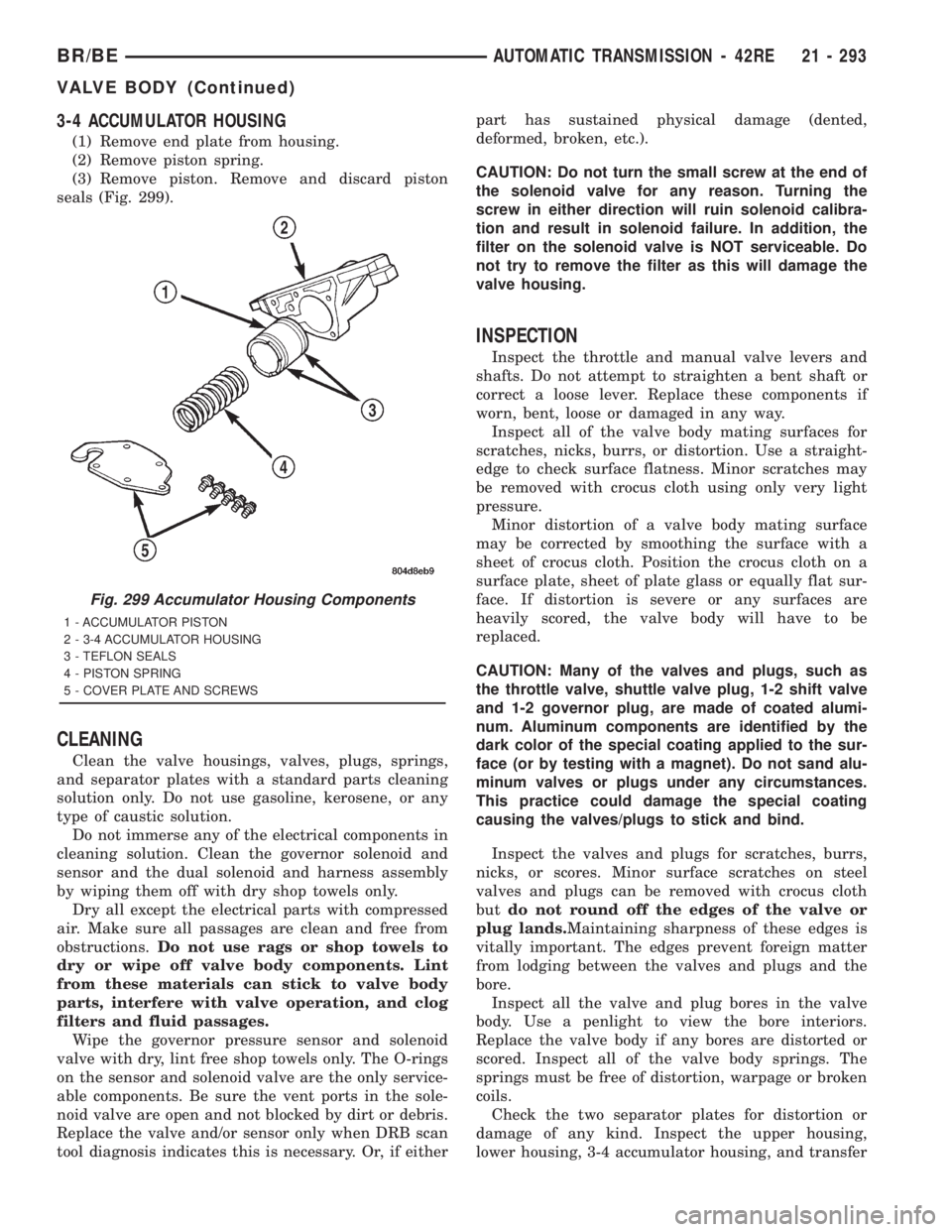 DODGE RAM 2001  Service Repair Manual 3-4 ACCUMULATOR HOUSING
(1) Remove end plate from housing.
(2) Remove piston spring.
(3) Remove piston. Remove and discard piston
seals (Fig. 299).
CLEANING
Clean the valve housings, valves, plugs, sp