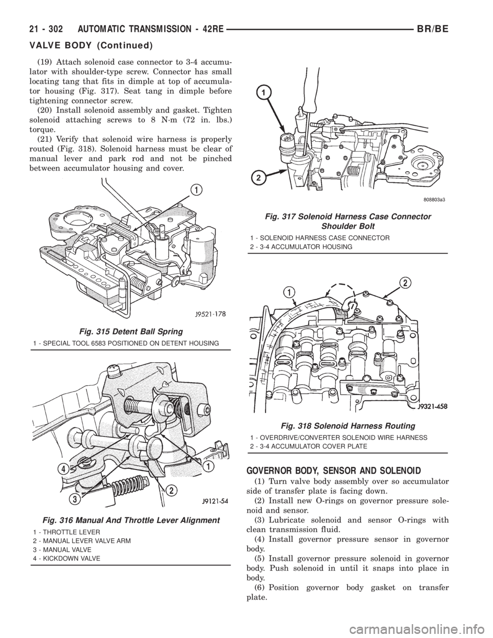 DODGE RAM 2001  Service Repair Manual (19) Attach solenoid case connector to 3-4 accumu-
lator with shoulder-type screw. Connector has small
locating tang that fits in dimple at top of accumula-
tor housing (Fig. 317). Seat tang in dimple