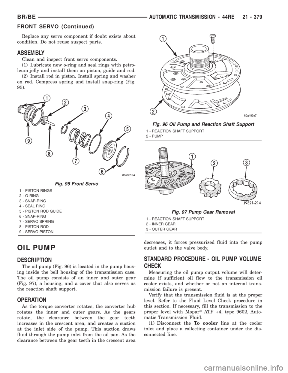 DODGE RAM 2001 Service Repair Manual Replace any servo component if doubt exists about
condition. Do not reuse suspect parts.
ASSEMBLY
Clean and inspect front servo components.
(1) Lubricate new o-ring and seal rings with petro-
leum jel DODGE RAM 2001 Service Repair Manual Replace any servo component if doubt exists about
condition. Do not reuse suspect parts.
ASSEMBLY
Clean and inspect front servo components.
(1) Lubricate new o-ring and seal rings with petro-
leum jel